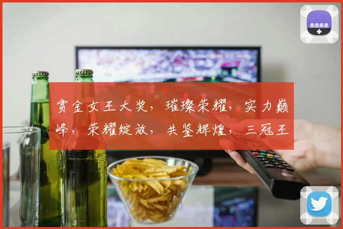 赏金女王大奖，璀璨荣耀，实力巅峰，荣耀绽放，共鉴辉煌，三冠王荣耀，成就非凡